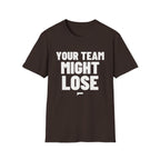 YOUR TEAM MIGHT LOSE T-Shirt - Bold Stack