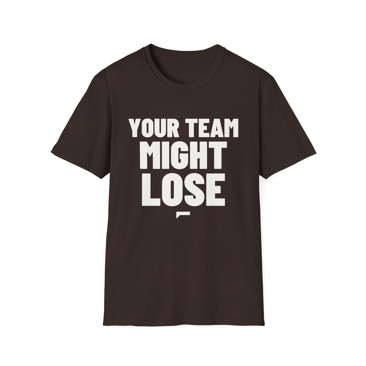 YOUR TEAM MIGHT LOSE T-Shirt - Bold Stack