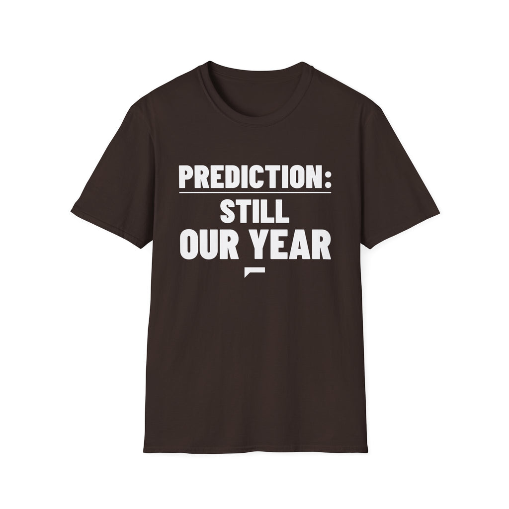 PREDICTION: STILL OUR YEAR T-Shirt