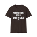 PREDICTION: STILL OUR YEAR T-Shirt