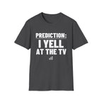 PREDICTION: I YELL AT THE TV T-Shirt