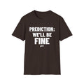 PREDICTION: WE'LL BE FINE T-Shirt