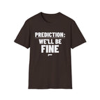 PREDICTION: WE'LL BE FINE T-Shirt