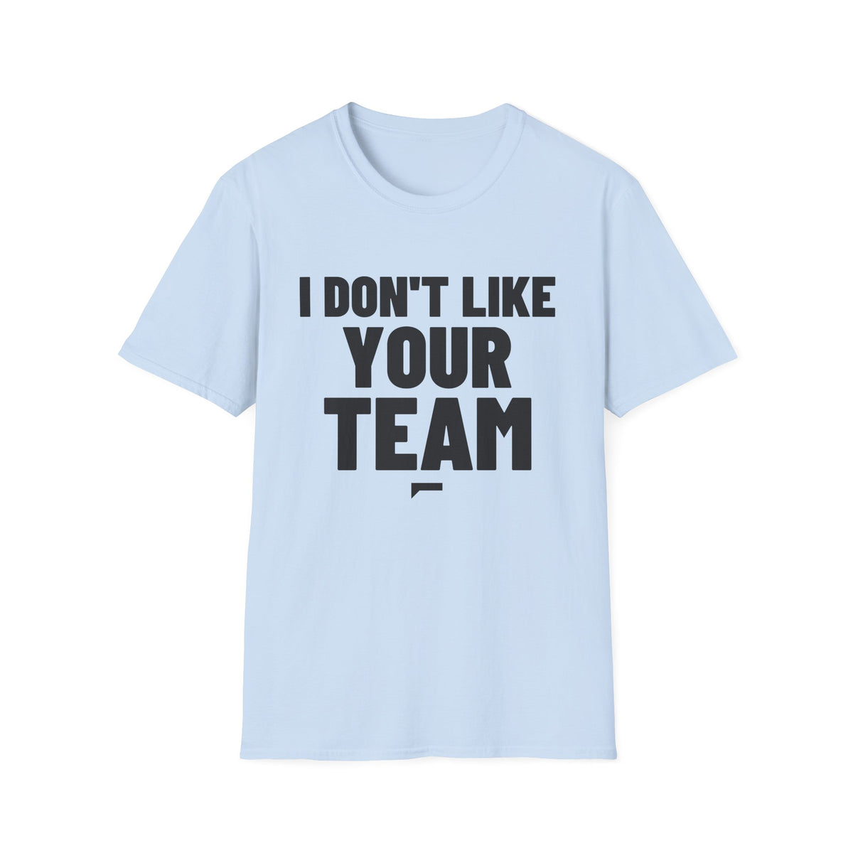 I DON'T LIKE YOUR TEAM T-Shirt - Bold Stack