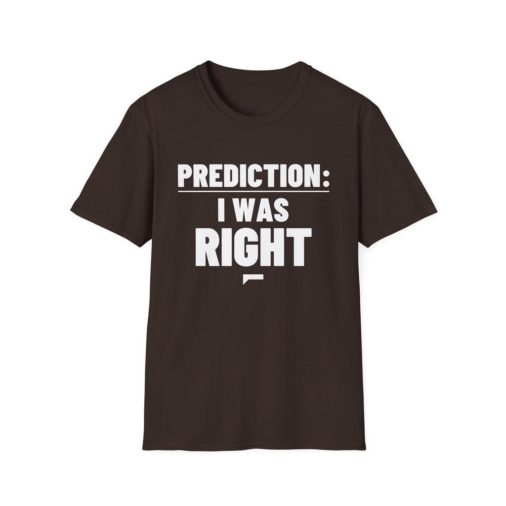 PREDICTION: I WAS RIGHT T-Shirt