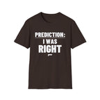 PREDICTION: I WAS RIGHT T-Shirt