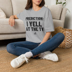 PREDICTION: I YELL AT THE TV T-Shirt