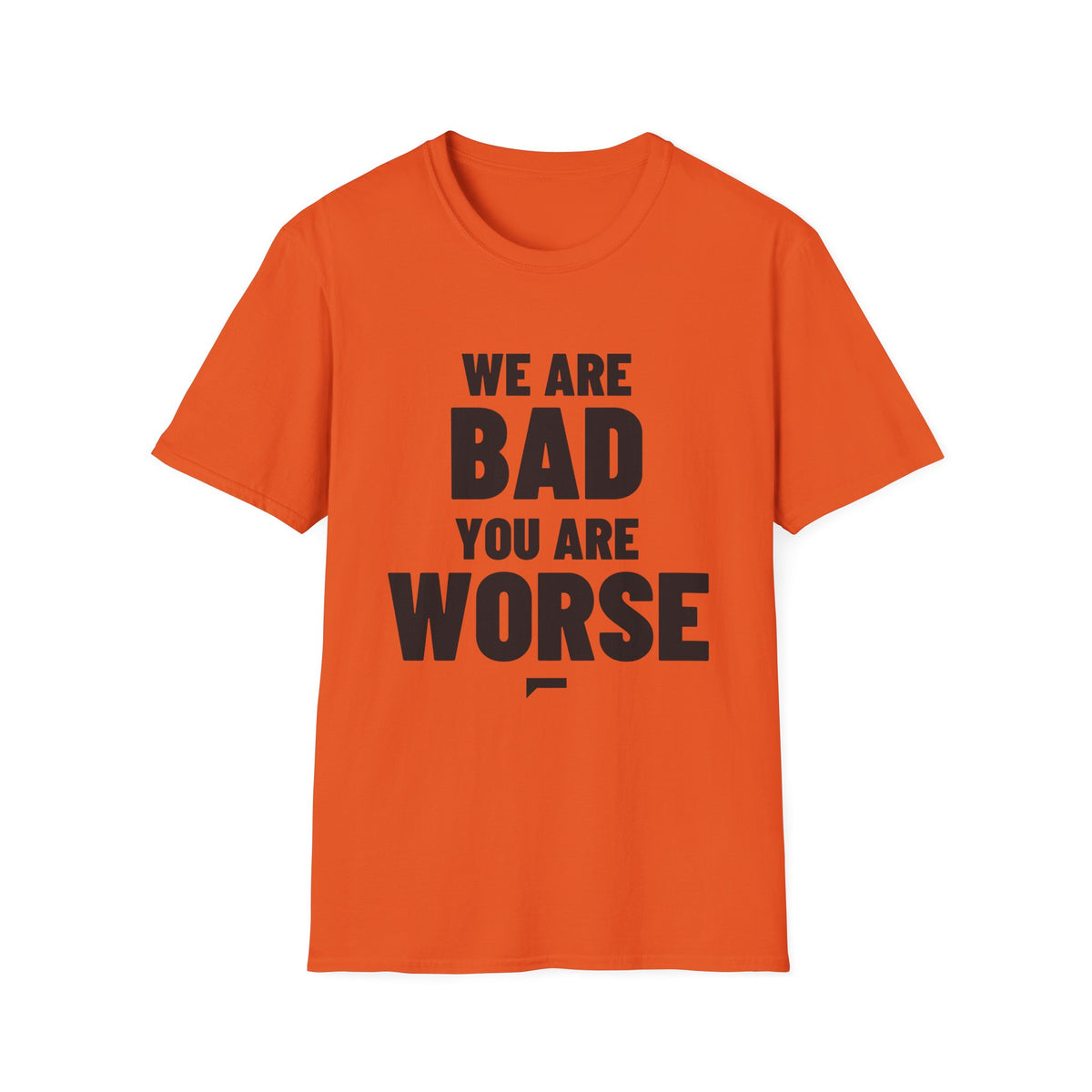 WE ARE BAD YOU ARE WORSE T-Shirt - Bold Stack
