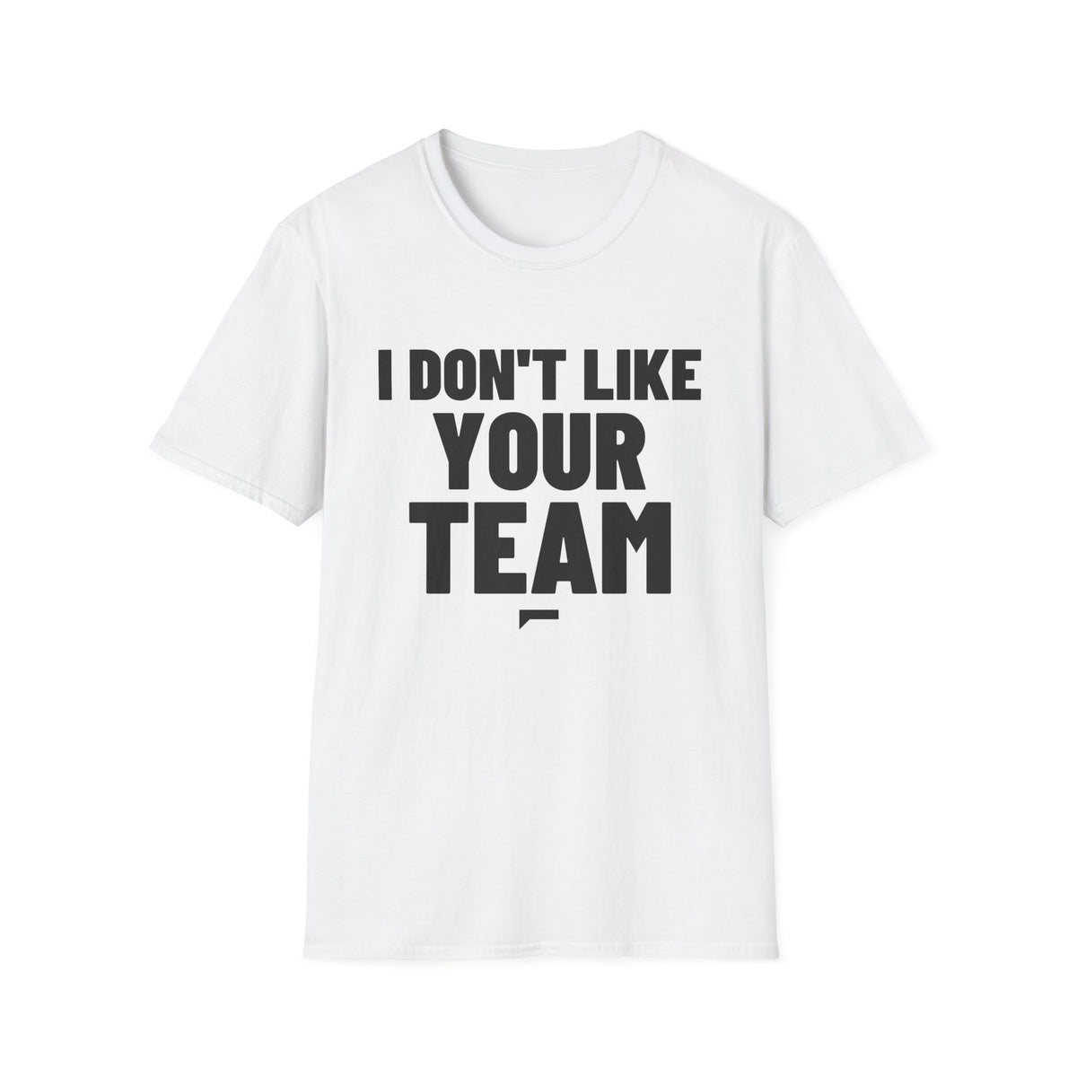 I DON'T LIKE YOUR TEAM T-Shirt - Bold Stack