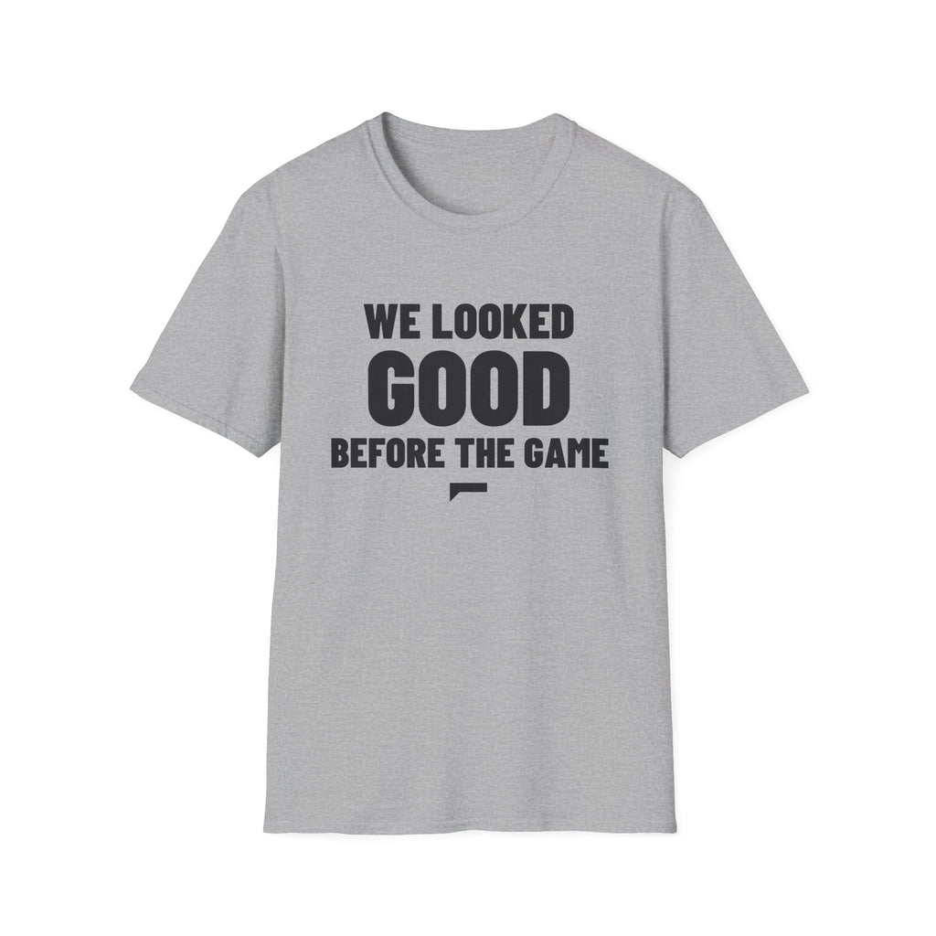 WE LOOKED GOOD BEFORE THE GAME T-Shirt