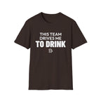 THIS TEAM DRIVES ME TO DRINK T-Shirt