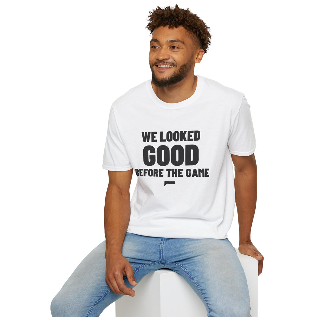 WE LOOKED GOOD BEFORE THE GAME T-Shirt