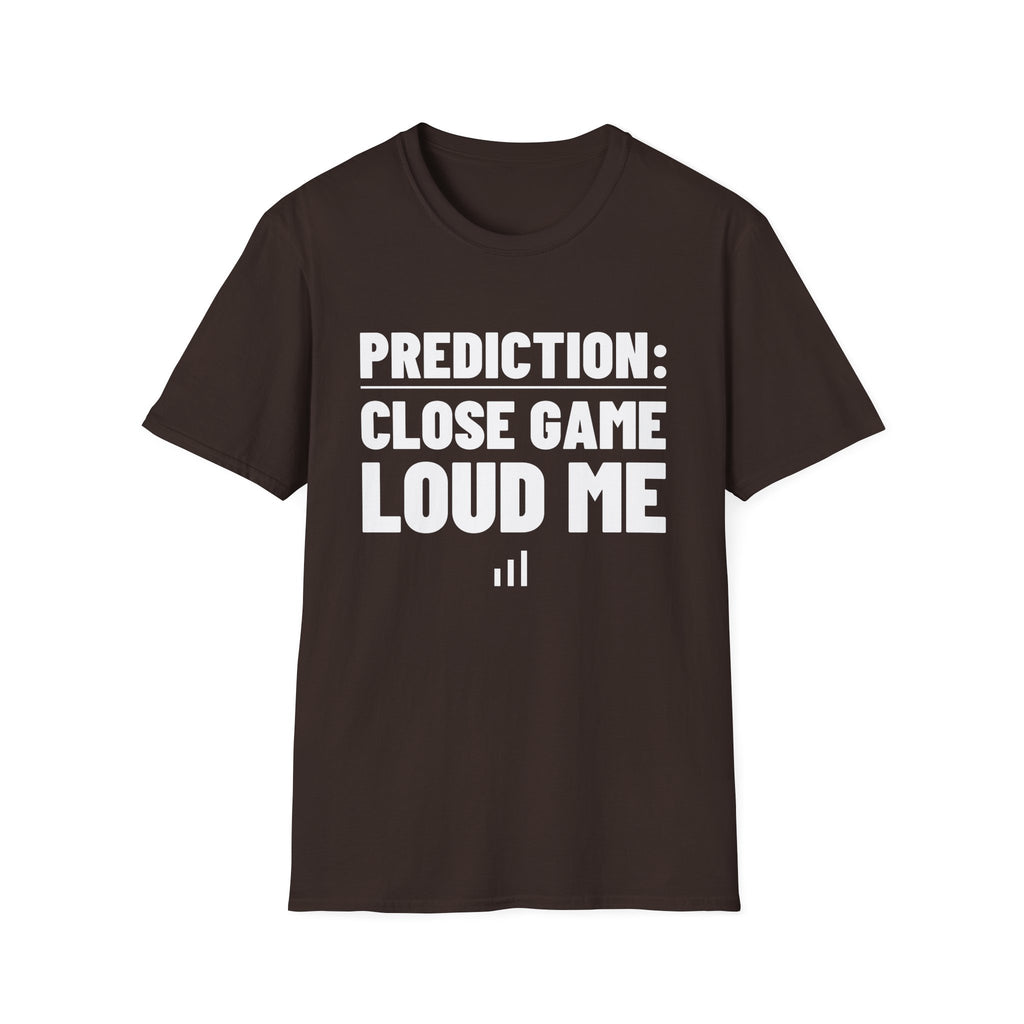 PREDICTION: CLOSE GAME LOUD ME T-Shirt