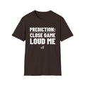 PREDICTION: CLOSE GAME LOUD ME T-Shirt