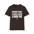 PREDICTION: CLOSE GAME LOUD ME T-Shirt
