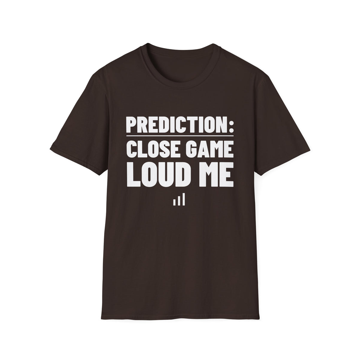 PREDICTION: CLOSE GAME LOUD ME T-Shirt