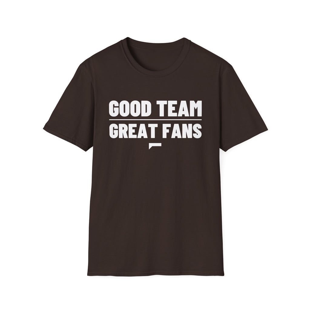 GOOD TEAM GREAT FANS T-Shirt