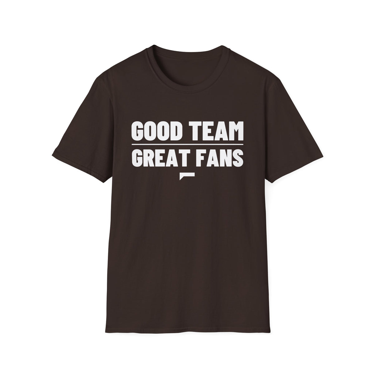GOOD TEAM GREAT FANS T-Shirt