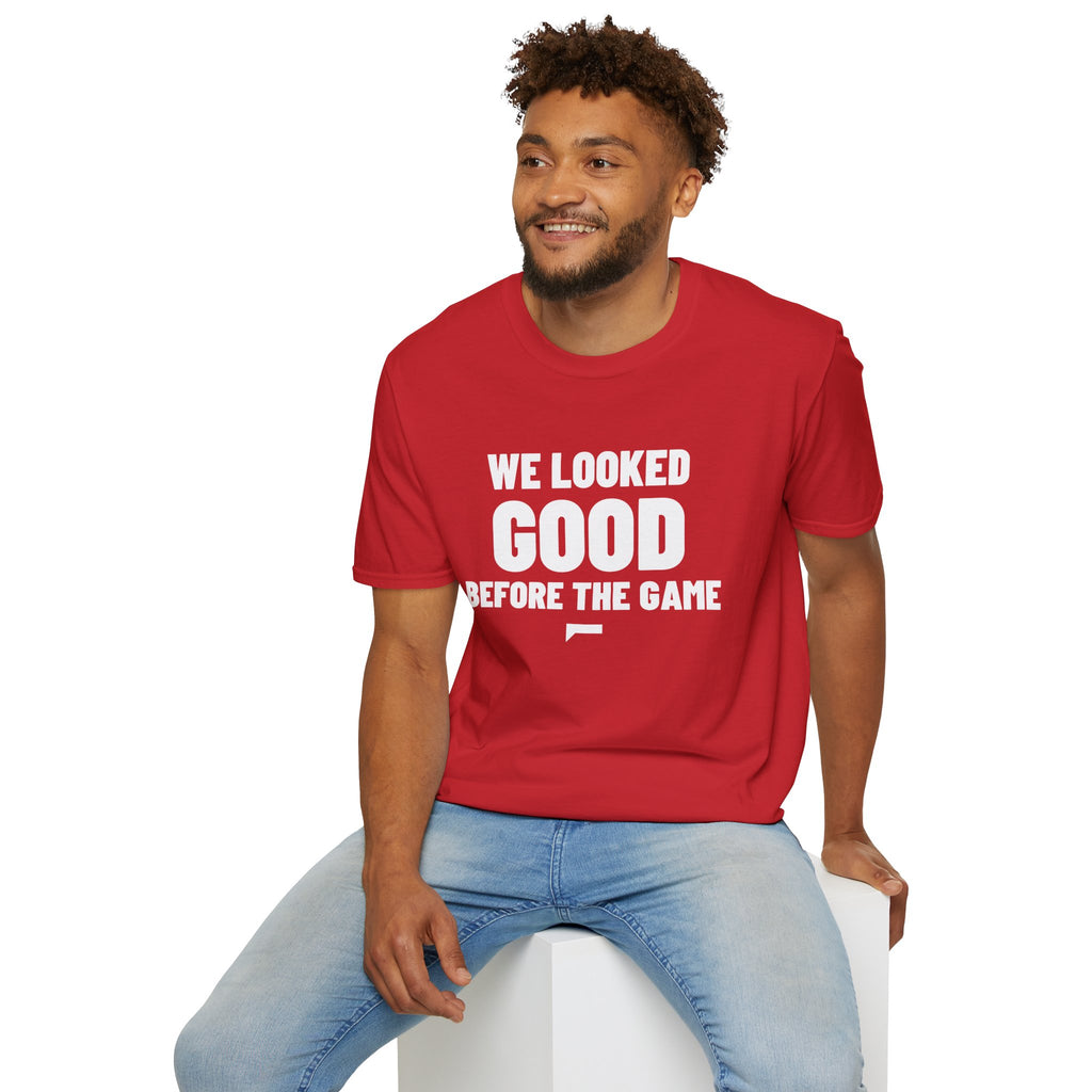 WE LOOKED GOOD BEFORE THE GAME T-Shirt