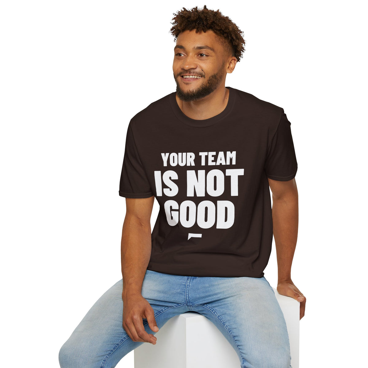 YOUR TEAM IS NOT GOOD T-Shirt
