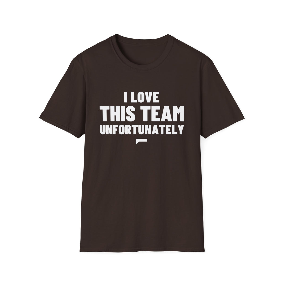 I LOVE THIS TEAM UNFORTUNATELY T-Shirt