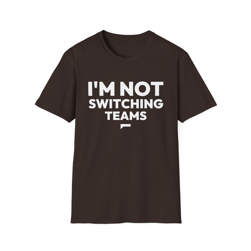I'M NOT SWITCHING TEAMS T-Shirt