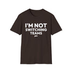 I'M NOT SWITCHING TEAMS T-Shirt