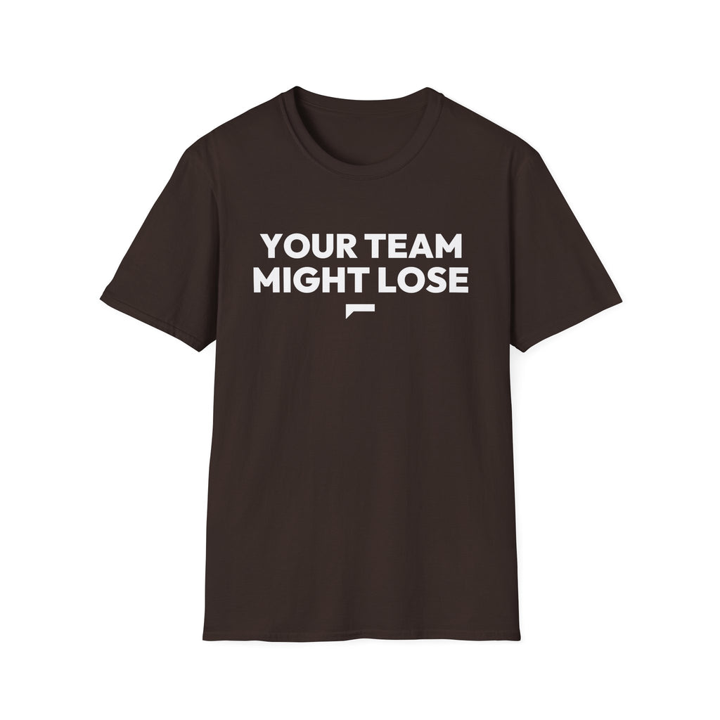 YOUR TEAM MIGHT LOSE T-Shirt
