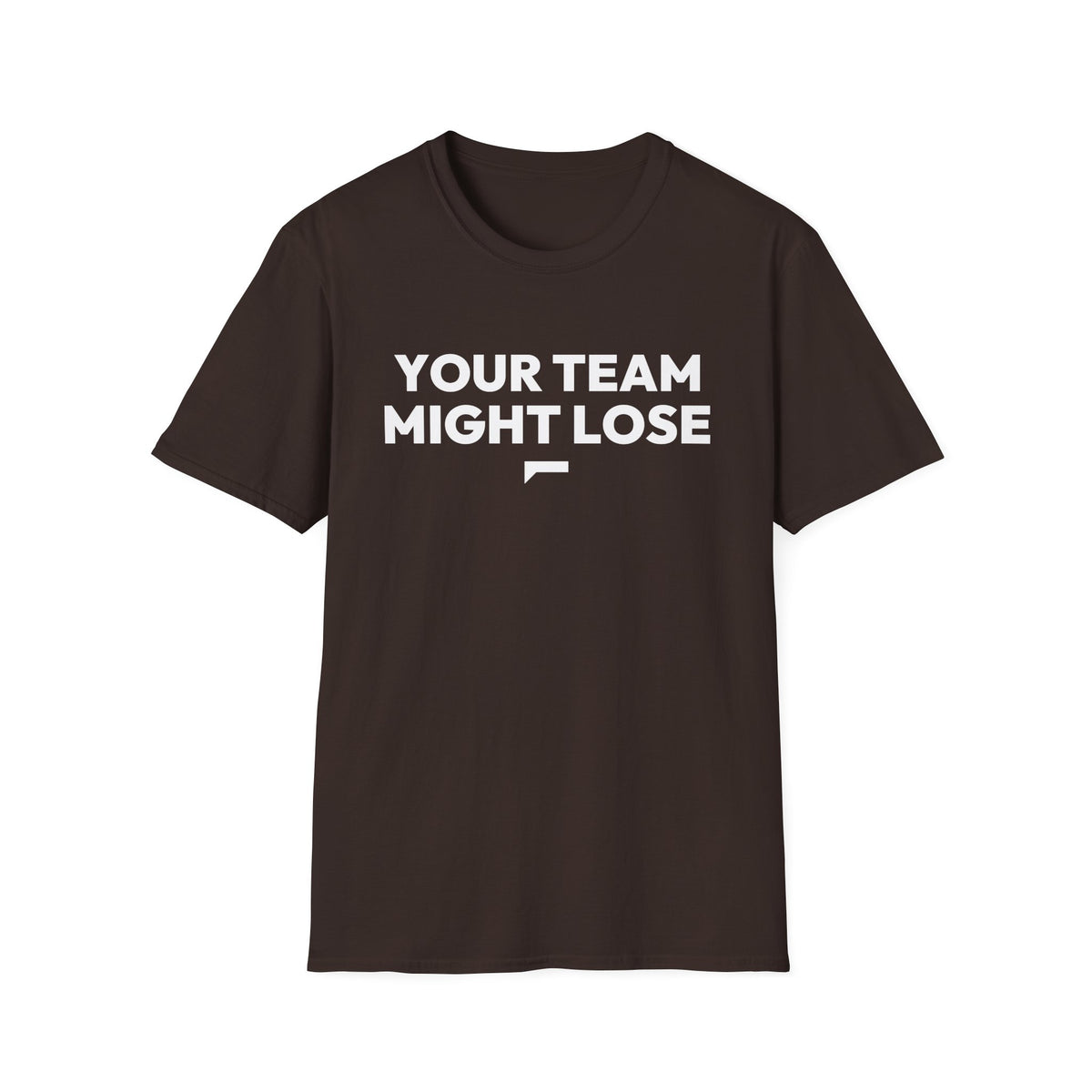 YOUR TEAM MIGHT LOSE T-Shirt
