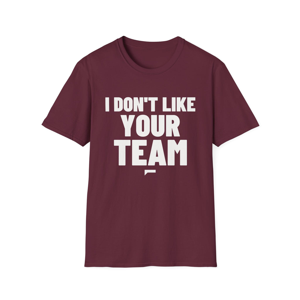 I DON'T LIKE YOUR TEAM T-Shirt - Bold Stack