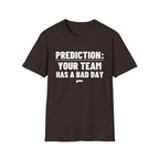 PREDICTION: YOUR TEAM HAS A BAD DAY T-Shirt