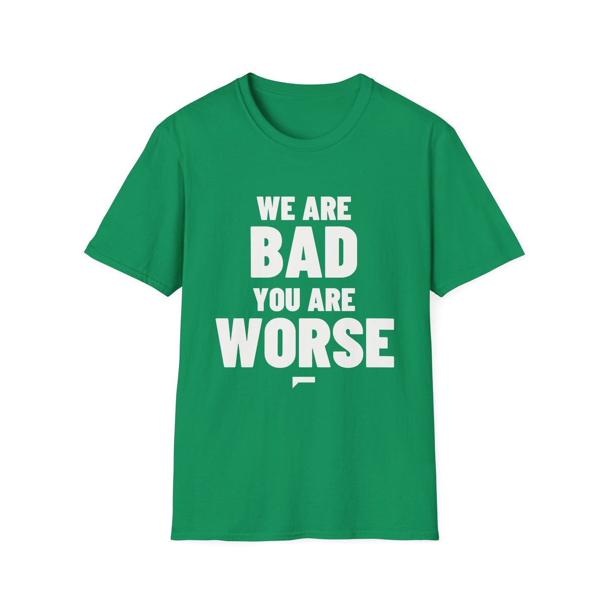 WE ARE BAD YOU ARE WORSE T-Shirt - Bold Stack