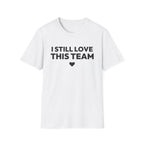 I STILL LOVE THIS TEAM T-Shirt