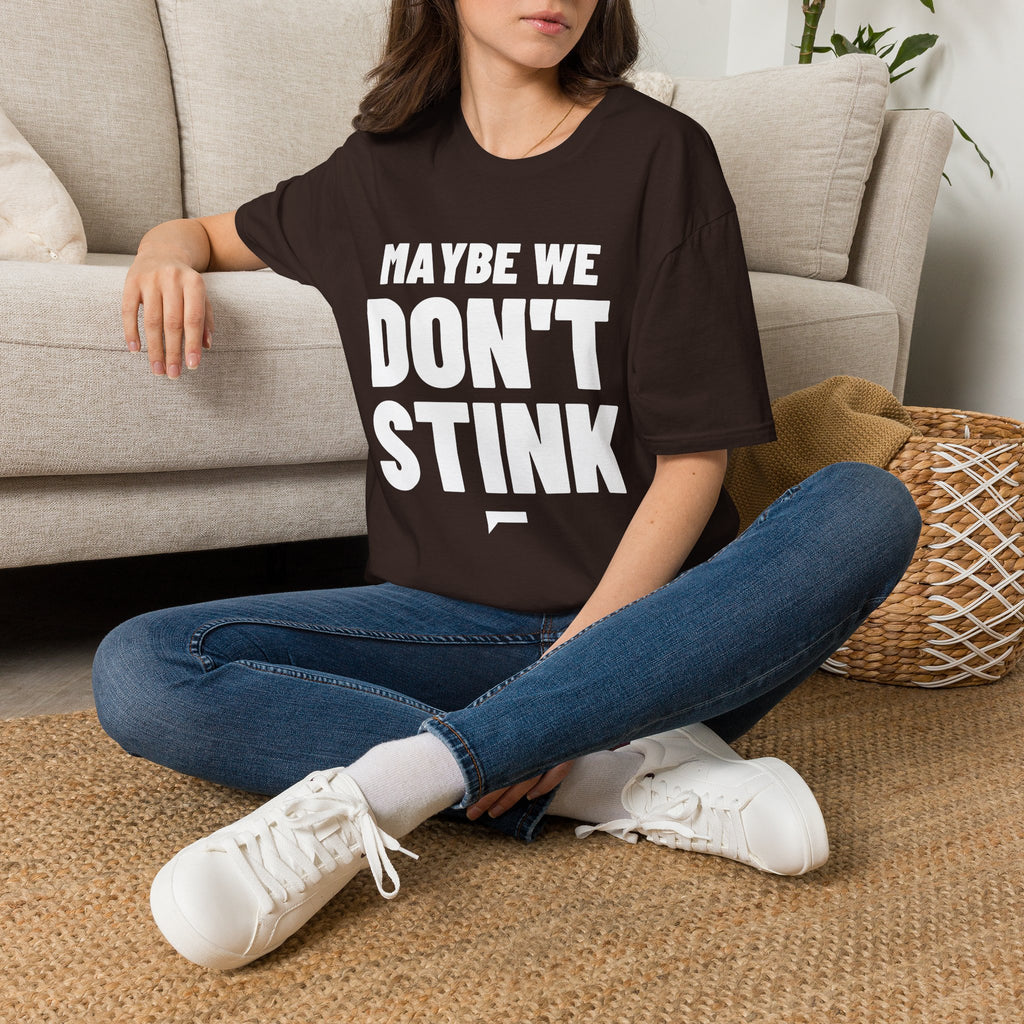 MAYBE WE DON'T STINK T-Shirt