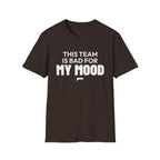 THIS TEAM IS BAD FOR MY MOOD T-Shirt