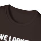 WE LOOKED GOOD BEFORE THE GAME T-Shirt