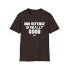 OUR DEFENSE IS REALLY GOOD T-Shirt