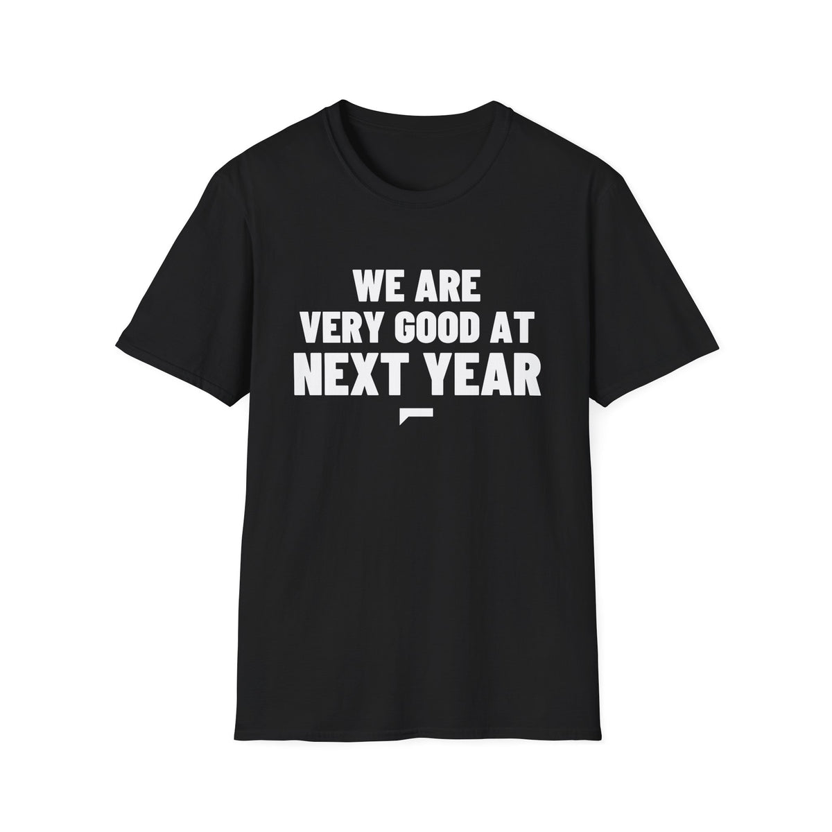 WE ARE VERY GOOD AT NEXT YEAR T-Shirt