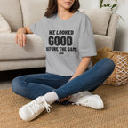 WE LOOKED GOOD BEFORE THE GAME T-Shirt