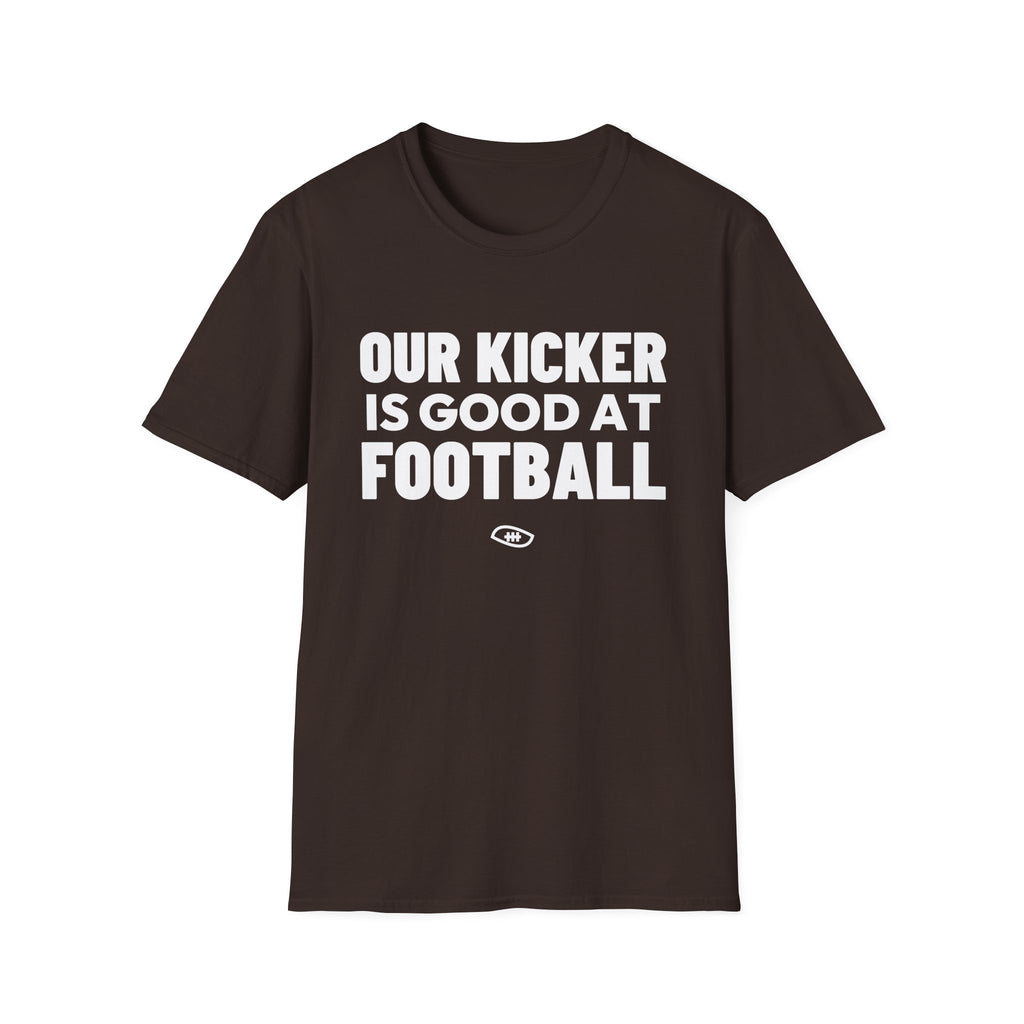 OUR KICKER IS GOOD AT FOOTBALL T-Shirt