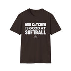 OUR CATCHER IS GOOD AT SOFTBALL T-Shirt