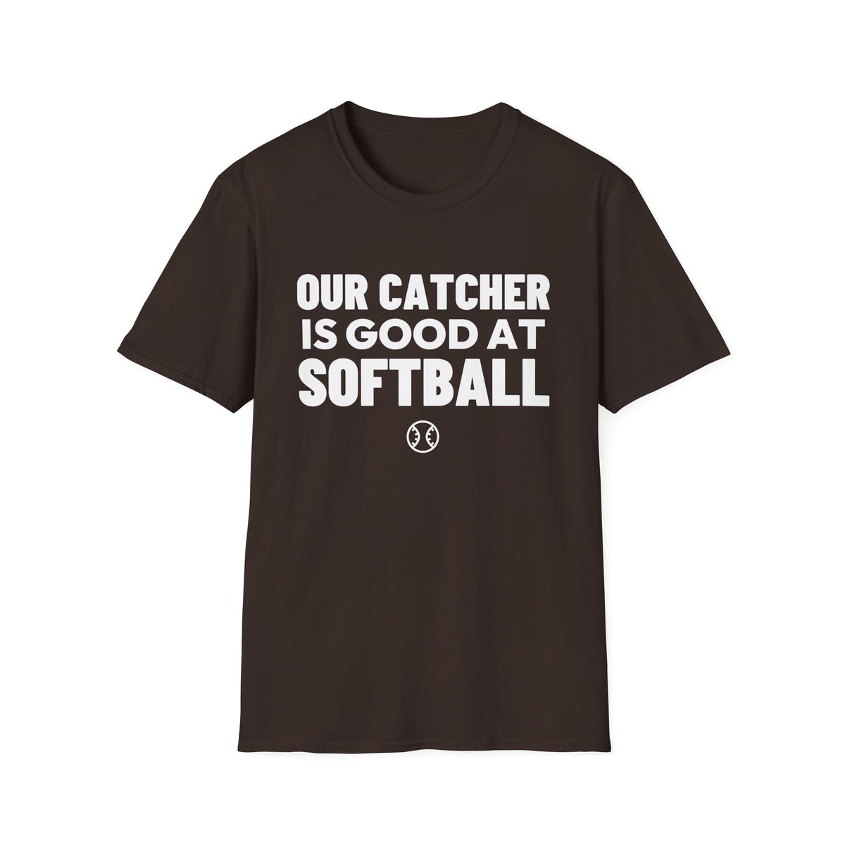 OUR CATCHER IS GOOD AT SOFTBALL T-Shirt