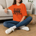 WE LOOKED GOOD BEFORE THE GAME T-Shirt