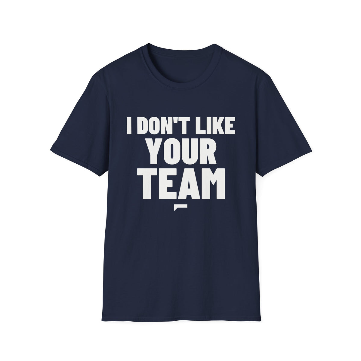 I DON'T LIKE YOUR TEAM T-Shirt - Bold Stack