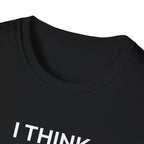 I THINK WE MIGHT BE GOOD T-Shirt
