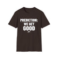 PREDICTION: WE GET GOOD T-Shirt