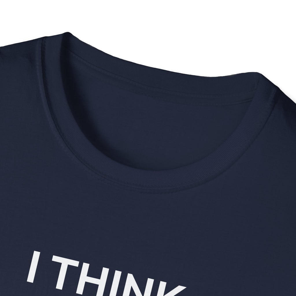 I THINK WE MIGHT BE GOOD T-Shirt