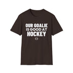OUR GOALIE IS GOOD AT HOCKEY T-Shirt