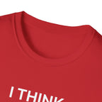 I THINK WE MIGHT BE GOOD T-Shirt
