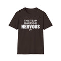 THIS TEAM MAKES ME NERVOUS T-Shirt